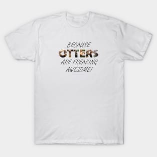 Because otters are freaking awesome - wildlife oil painting word art T-Shirt